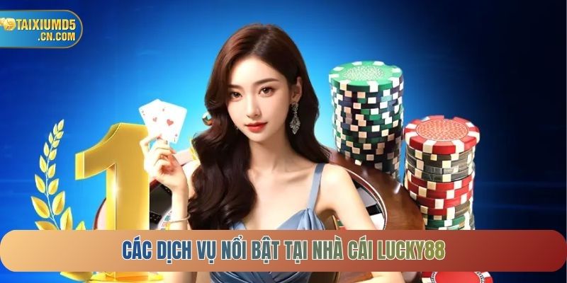 Các dịch vụ nổi bật tại nhà cái LUCKY88