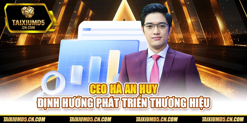 CEO Hà An Huy định hướng phát triển thương hiệu
