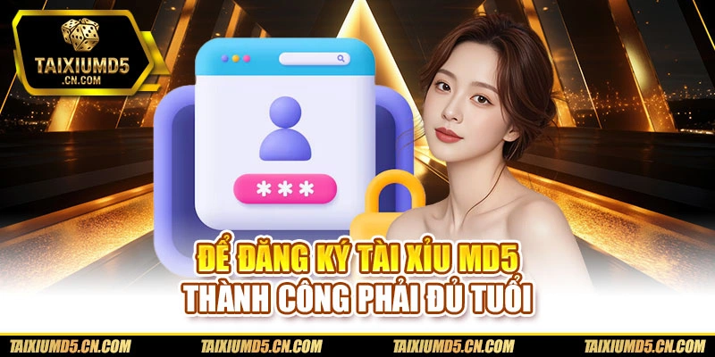 Để đăng ký Tài xỉu md5 thành công phải đủ tuổi
