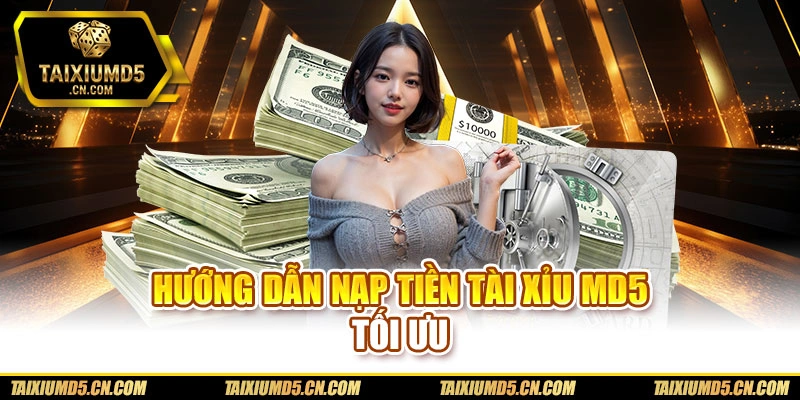 Hướng dẫn nạp tiền Tài xỉu md5 tối ưu