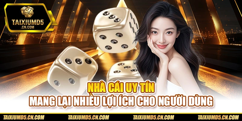 Nhà cái uy tín mang lại nhiều lợi ích cho người dùng