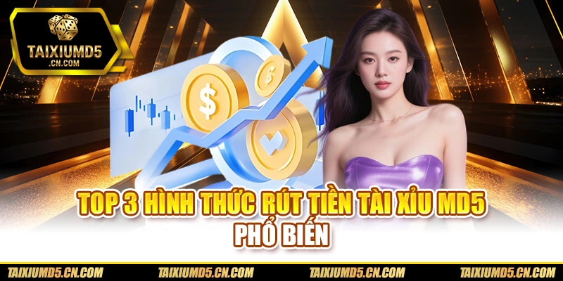 Top 3 hình thức rút tiền Tài xỉu md5 phổ biến