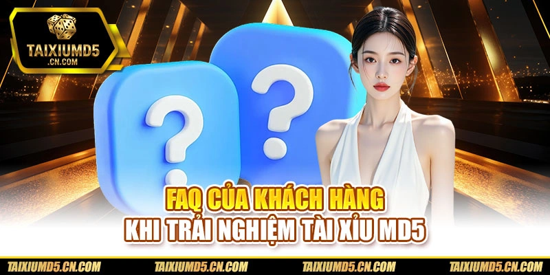 faq của khách hàng khi trải nghiệm Tài xỉu md5