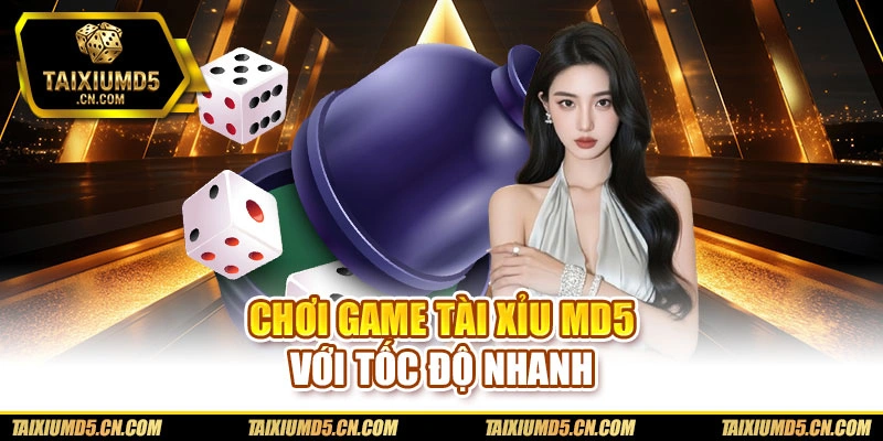 Chơi game Tài xỉu md5 với tốc độ nhanh
